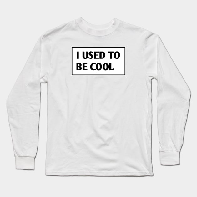 I USED TO BE COOL Long Sleeve T-Shirt by BlackMeme94